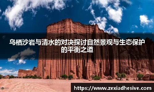 乌栖沙岩与清水的对决探讨自然景观与生态保护的平衡之道