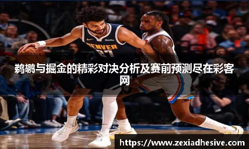 鹈鹕与掘金的精彩对决分析及赛前预测尽在彩客网